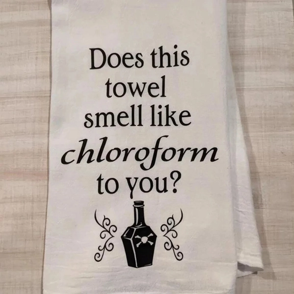 Does this smell like chloroform to you kitchen tea towel Dark Humor Home Décor Funny