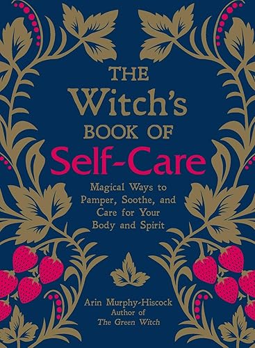 The Witch's Book of Self-Care: Magical Ways to Pamper, Soothe, and Care for Your Body and Spirit