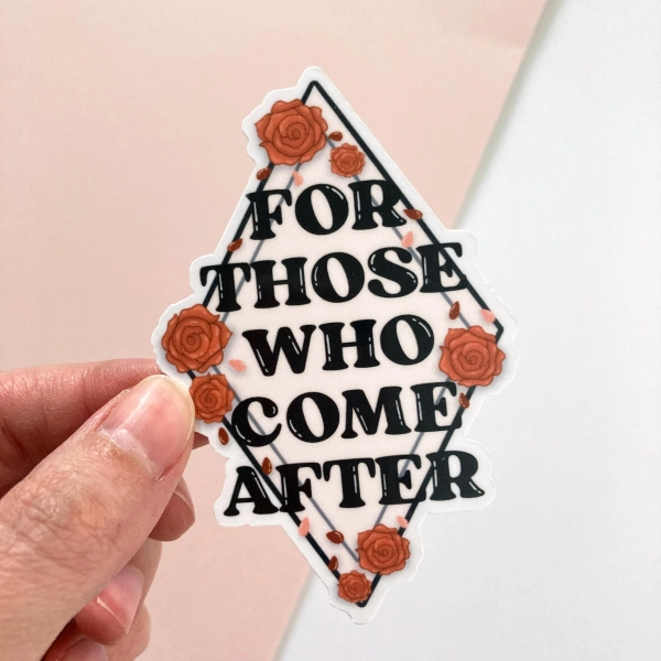 For Those Who Come After Sticker | Waterproof Laminated Vinyl Die Cut Sticker, Laptop Sticker