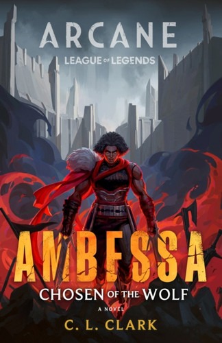Ambessa: Chosen of the Wolf : A League of Legends: Arcane Novel by C.L. Clark