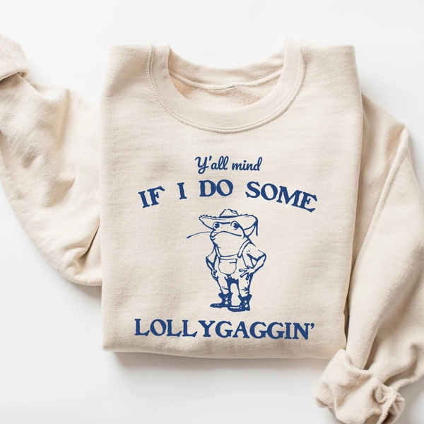 yall Mind If I Do Some Lollygaggin Sweatshirt