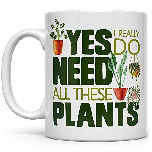 Plant Lover Coffee Mug, Houseplant Tea Cup, Gardner Landscape Green Thumb Gifts, Yes I Really Do Need All These Plants (11oz) - 11oz