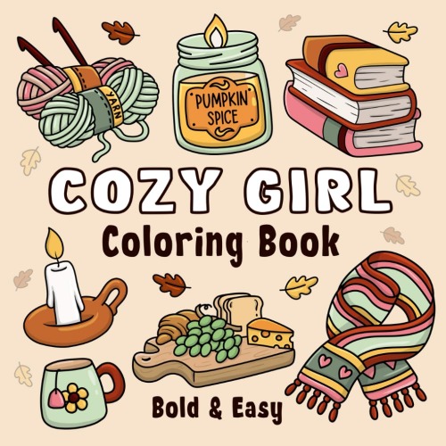 Cozy Girl Coloring Book: Bold and Easy Hygge Inspired Designs for Adults and Teens. Simple, Cute Illustrations with Thick Lines