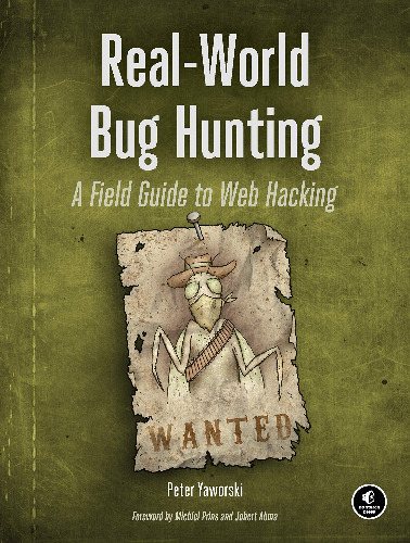 Real-World Bug Hunting: A Field Guide to Web Hacking