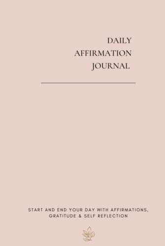 Daily Affirmation Journal: Start and end your day with Daily Affirmations, Gratitude & Self Reflection