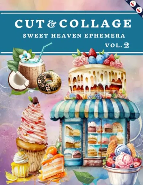 Cut and Collage Sweet Heaven Ephemera Book Vol.2: High Quality Images Of Fruits and Desserts For Paper Crafts, Scrapbooking, Mixed Media, Junk Journals, Decorative Art and More.