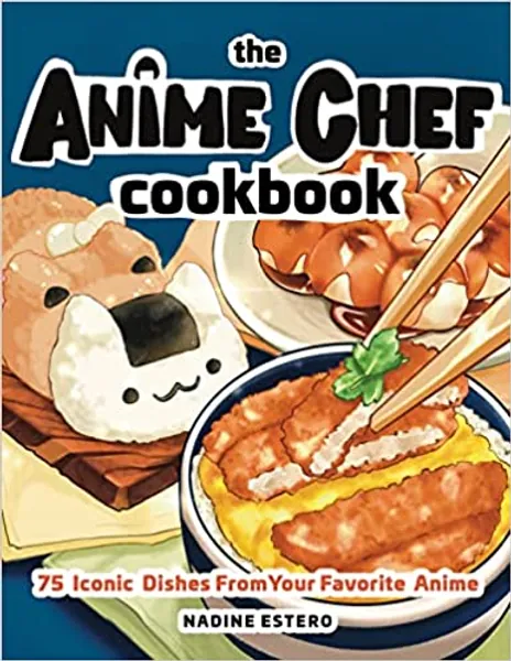 The Anime Chef Cookbook: 75 Iconic Dishes from Your Favorite Anime - 