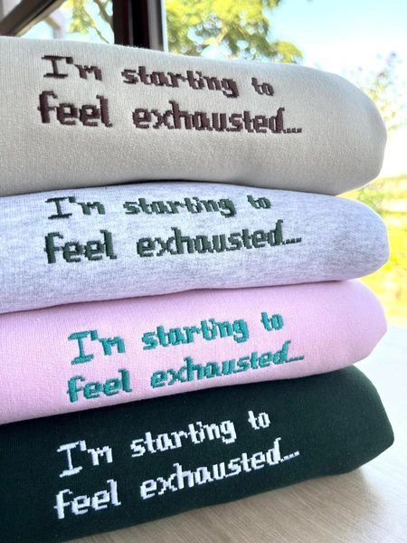I’m Starting To Feel Exhausted Sweatshirt