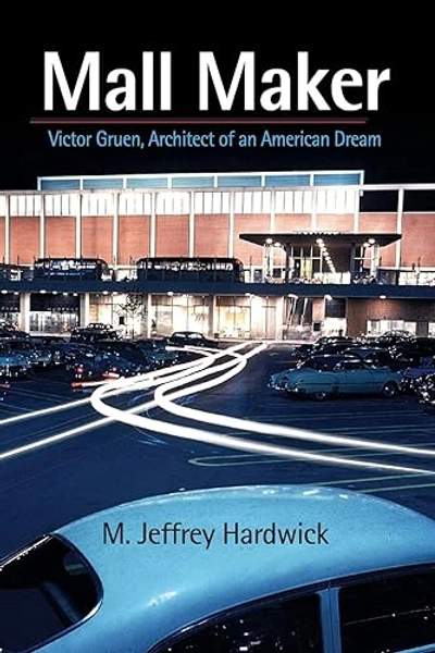 Mall Maker: Victor Gruen, Architect of an American Dream