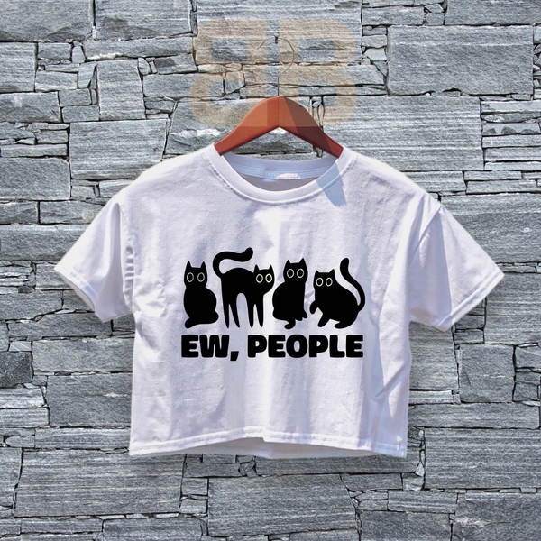 Funny Quotes EW People Cat Crop Top Funny Quotes Crop Tee Sarcasm Shirt Cat Shirt