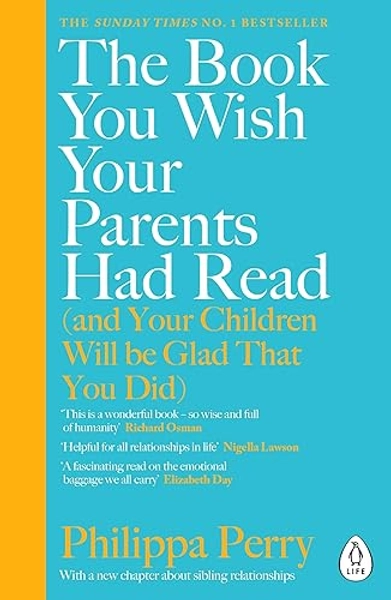 The Book You Wish Your Parents Had Read (and Your Children Will Be Glad That You Did): The million-copy selling parenting book from the Sunday Times bestselling psychotherapist