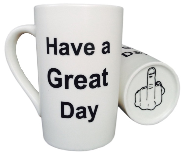 Funny Porcelain Coffee Mug Have a Great Day Funny Ceramic Cup White, Best Father's Day and Mother's Day Gag Gift, 12 Oz
