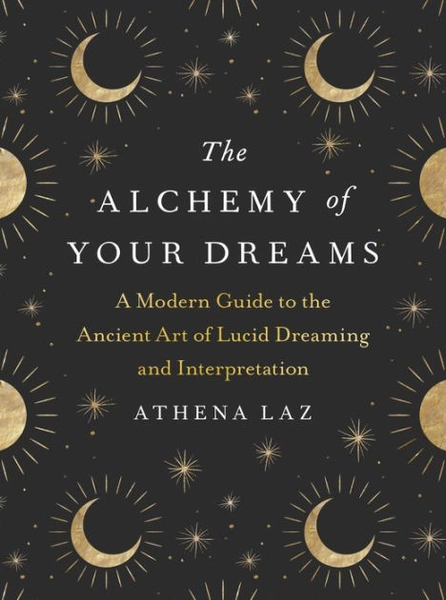 The Alchemy of Your Dreams: A Modern Guide to the Ancient Art of Lucid Dreaming and Interpretation|Paperback