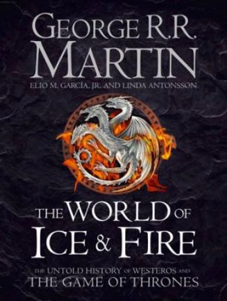 The World of Ice and Fire: The Untold History of the World of A Game of Thrones by George R R Martin - 9780007580910 - QBD Books