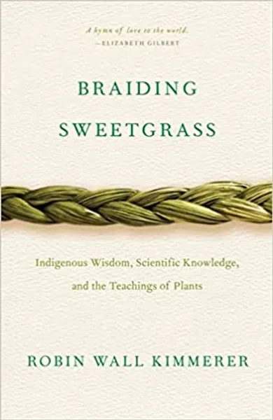 Braiding Sweetgrass: Indigenous Wisdom, Scientific Knowledge and the Teachings of Plants - 