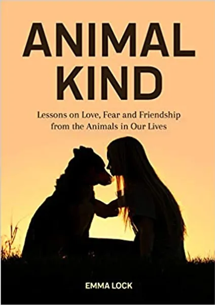 Animal Kind: Lessons on Love, Fear and Friendship from the Animals in our Lives (True Stories Gift for Cat Lovers, Dog Owners and Animal Fans) - 