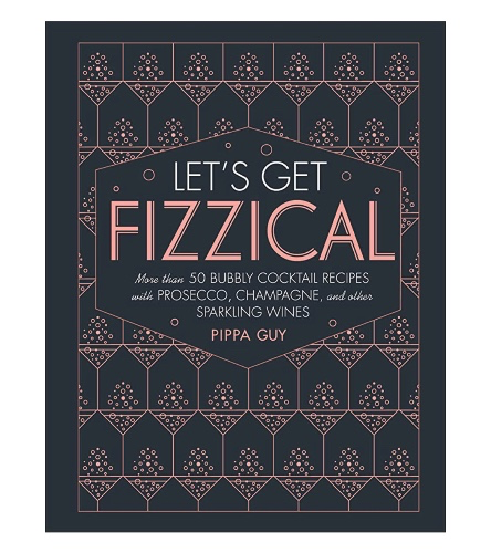Let's Get Fizzical: More than 50 Bubbly Cocktail Recipes with Prosecco, Champagne, and Other Sparkli - Hardcover