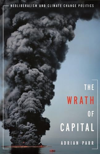 The Wrath of Capital: Neoliberalism and Climate Change Politics (New Directions in Critical Theory, 48)