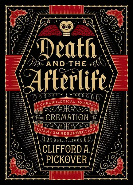 Death and the Afterlife: A Chronological Journey, from Cremation to Quantum Resurrection (