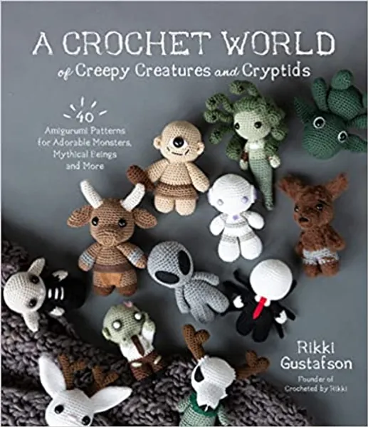 A Crochet World of Creepy Creatures and Cryptids: 40 Amigurumi Patterns for Adorable Monsters, Mythical Beings and More - 