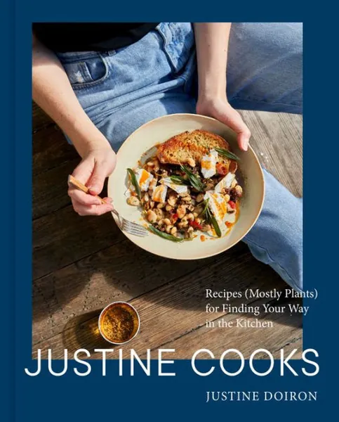 Justine Cooks: A Cookbook: Recipes (Mostly Plants) for Finding Your Way in the Kitchen|Hardcover