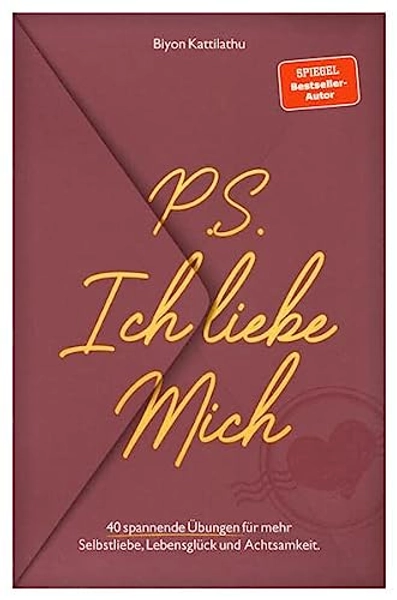 P.S. Ich liebe mich: 40 spannende Übungen für mehr Selbstliebe, Achtsamkeit und Lebensglück!