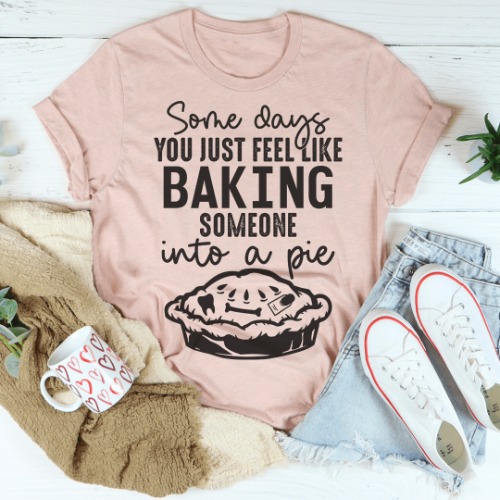 Some Days You Just Feel Like Baking Someone Into A Pie Tee - Heather Prism Peach / L