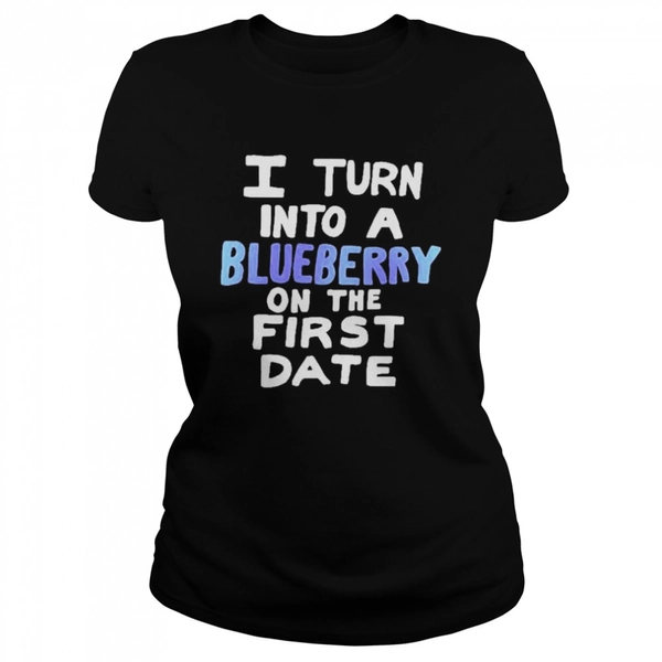 I Turn Into A Blueberry On The First Date Shirt - Trend Tee Shirts Store