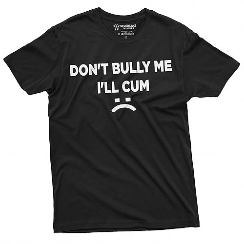 Don't Bully Me I'll Cum Funny Offensive Shirt Humorous Saying Tee Sarcastic T-Shirt - XX-Large - Black