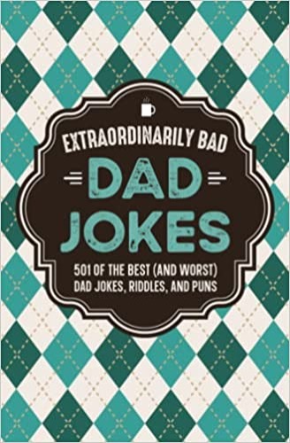 Extraordinarily Bad Dad Jokes: 501 of the Best (and Worst) Dad Jokes, Riddles, and Puns