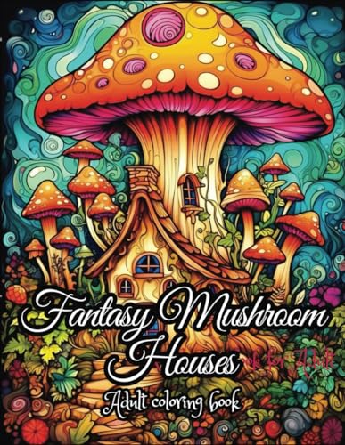 Fantasy Mushroom Houses: Adult Coloring Book Of 50 Beautiful and whimsical black lines and grayscale magical Mushroom Houses For Relaxation And Creativity (Mystical Mushroom Coloring Adventures)
