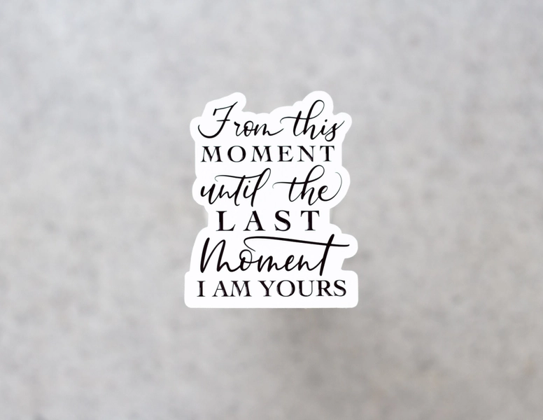 From This Moment Until The Last Moment I Am Yours, weatherproof sticker, From Blood and Ash, Jennifer Armentrout