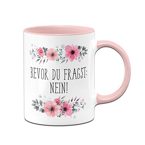 Tassenbrennerei Tasse mit Spruch Bevor Du fragst: Nein! - Kaffeetasse blumig lustig - Bürotasse spülmaschinenfest (Rosa) - Rosa