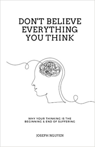 Don't Believe Everything You Think: Why Your Thinking Is The Beginning & End Of Suffering - Hardcover
