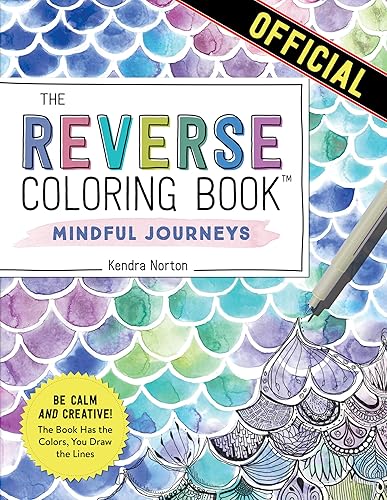 The Reverse Coloring Book™: Mindful Journeys: Be Calm and Creative: The Book Has the Colors, You Draw the Lines