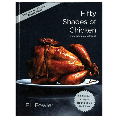 Fifty Shades of Chicken: A Parody in a Cookbook