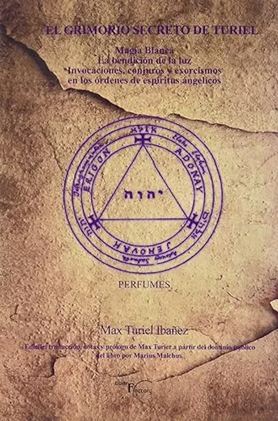 El grimorio secreto de Turiel: Magia blanca La bendición de la luz Invocaciones, conjuros y exorcismo en los órdenes de espíritus angélicos