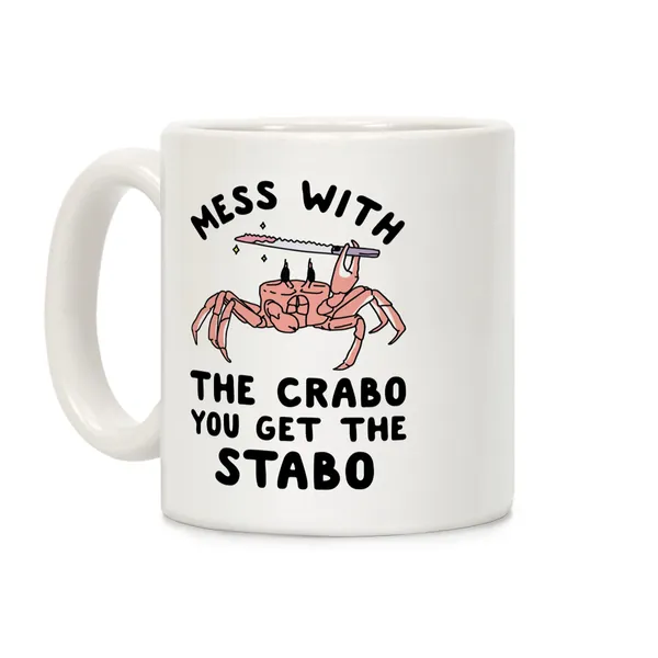 LookHUMAN Mess With The Crabo You Get The Stabo White 11 Ounce Ceramic Coffee Mug -