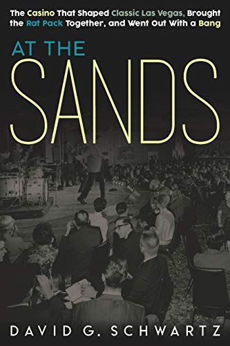 At the Sands: The Casino That Shaped Classic Las Vegas, Brought the Rat Pack Together, and Went Out With a Bang