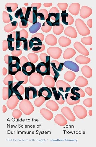 What the Body Knows: A Guide to the New Science of Our Immune System