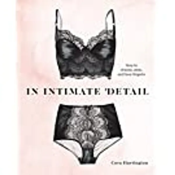 In Intimate Detail: How to Choose, Wear, and Love Lingerie