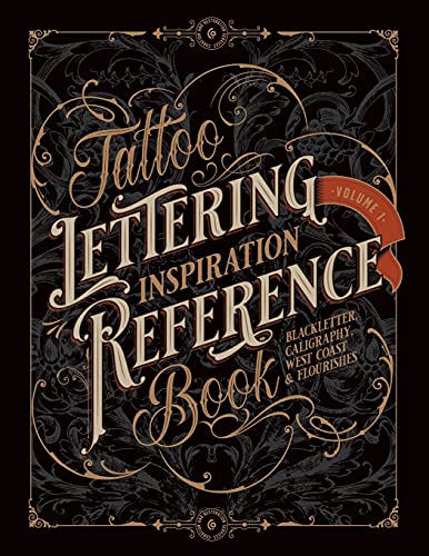 Tattoo Lettering Inspiration Reference Book: The Essential Guide to Blackletter, Script, West Coast and Calligraphy Lettering Alphabets + Filigree and Flourishes for Tattoo and Hand Lettering Artists