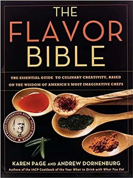 The Flavor Bible: The Essential Guide to Culinary Creativity, Based on the Wisdom of America's Most Imaginative Chefs