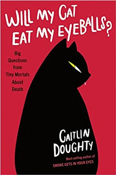 Will My Cat Eat My Eyeballs?: Big Questions from Tiny Mortals About Death - 