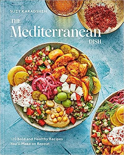The Mediterranean Dish: 120 Bold and Healthy Recipes You'll Make on Repeat: A Mediterranean Cookbook - Hardcover