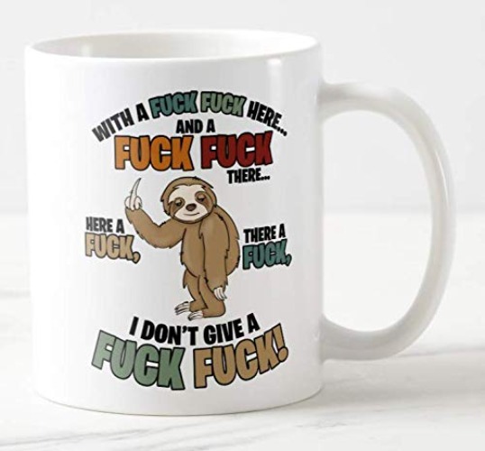 Mug Cup with a Fuck Fuck Here. I Dont give a Fuck Fuck! Sloth, Swearing,