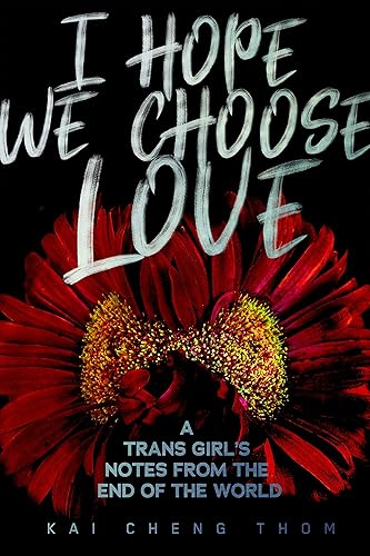 I Hope We Choose Love: A Trans Girl’s Notes from the End of the World