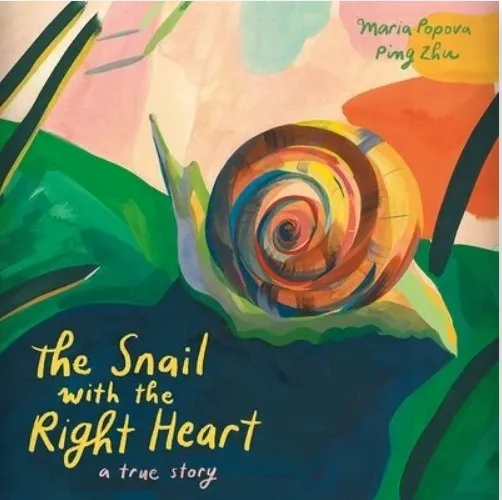 The Snail with the Right Heart: A True Story by Maria Popova