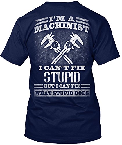 Machinist Tshirt I Am A Machinist I Can't Fix Stupid Machinist Tshirt for Men - Medium - Navy