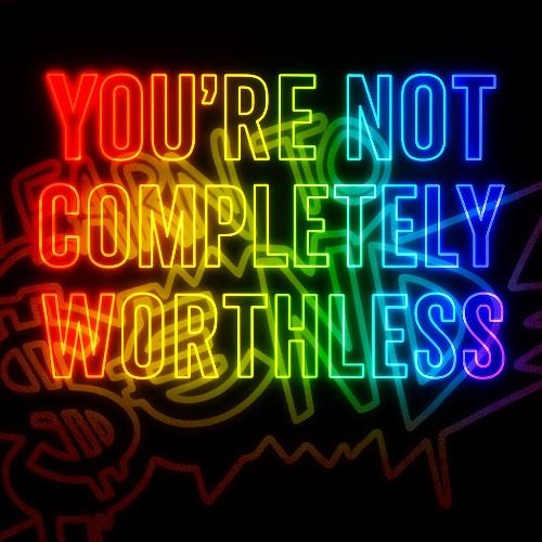You’re not completely Worthless